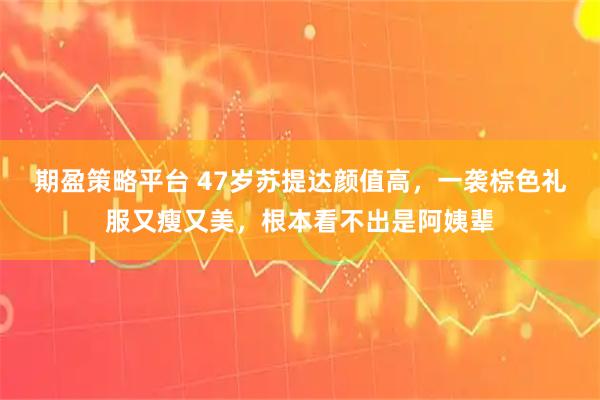 期盈策略平台 47岁苏提达颜值高，一袭棕色礼服又瘦又美，根本看不出是阿姨辈